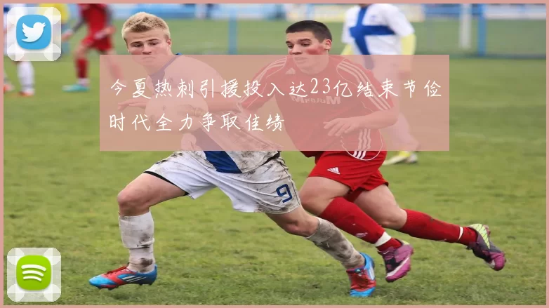 今夏热刺引援投入达23亿结束节俭时代全力争取佳绩