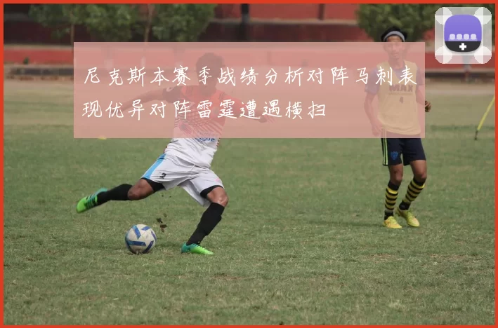 尼克斯本赛季战绩分析对阵马刺表现优异对阵雷霆遭遇横扫